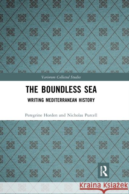 The Boundless Sea: Writing Mediterranean History Peregrine Horden Nicholas Purcell 9781032177229