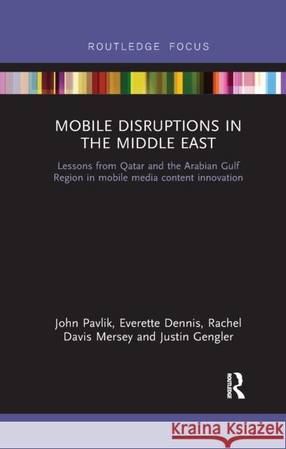 Mobile Disruptions in the Middle East: Lessons from Qatar and the Arabian Gulf Region in Mobile Media Content Innovation John Pavlik Everette Dennis Rachel Davis Mersey 9781032178738