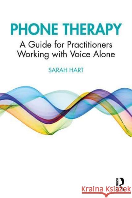 Phone Therapy: A Guide for Practitioners Working with Voice Alone Hart, Sarah 9781032182018