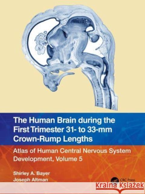 The Human Brain During the First Trimester 31- To 33-MM Crown-Rump Lengths: Atlas of Human Central Nervous System Development, Volume 5 Bayer, Shirley A. 9781032183329