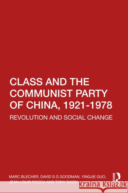Class and the Communist Party of China, 1921-1978: Revolution and Social Change Marc Blecher David S. G. Goodman Yingjie Guo 9781032185095