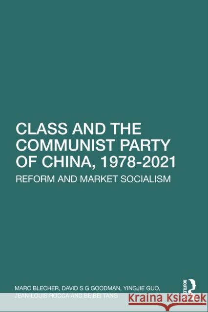 Class and the Communist Party of China, 1978-2021: Reform and Market Socialism Marc Blecher David S. G. Goodman Yingjie Guo 9781032185293