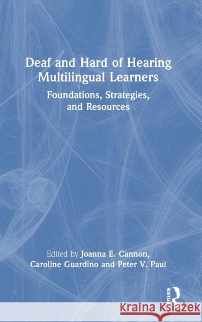 Deaf and Hard of Hearing Multilingual Learners: Foundations, Strategies, and Resources Caroline Guardino Joanna Cannon Peter Paul 9781032194400