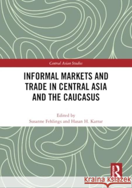 Informal Markets and Trade in Central Asia and the Caucasus  9781032195827 Taylor & Francis Ltd