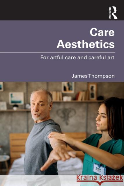 Care Aesthetics: For Artful Care and Careful Art James Thompson 9781032196169