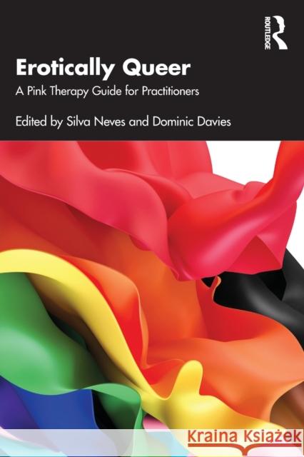 Erotically Queer: A Pink Therapy Guide for Practitioners Silva Neves Dominic Davies 9781032197319