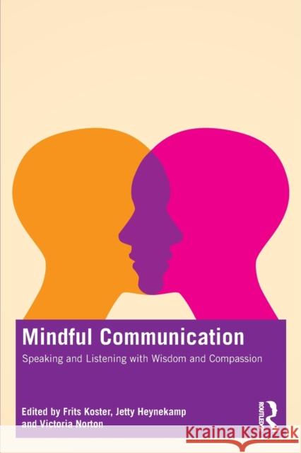 Mindful Communication: Speaking and Listening with Wisdom and Compassion Frits Koster Jetty Heynekamp Victoria Norton 9781032200521