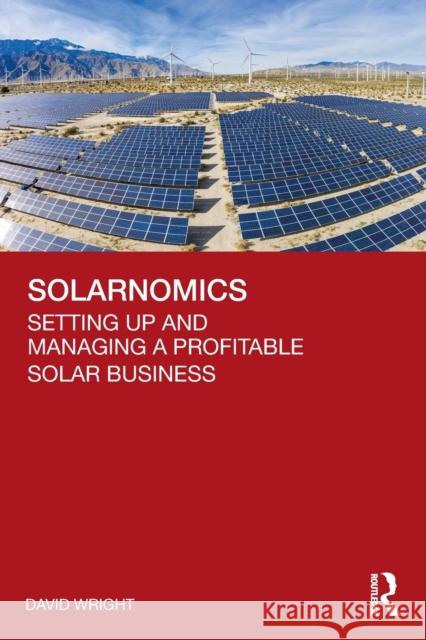Solarnomics: Setting Up and Managing a Profitable Solar Business Wright, David 9781032201436