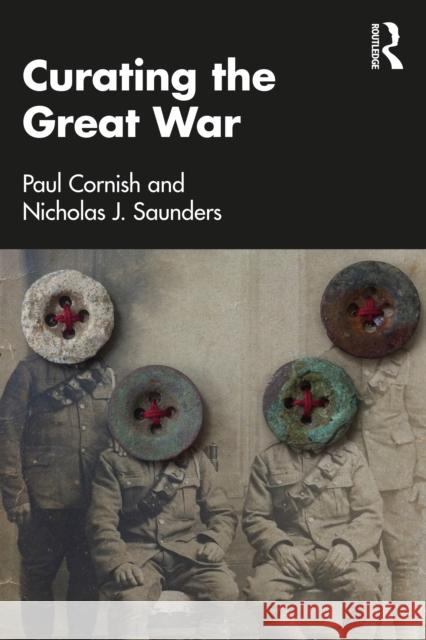 Curating the Great War Paul Cornish Nicholas J. Saunders 9781032202693