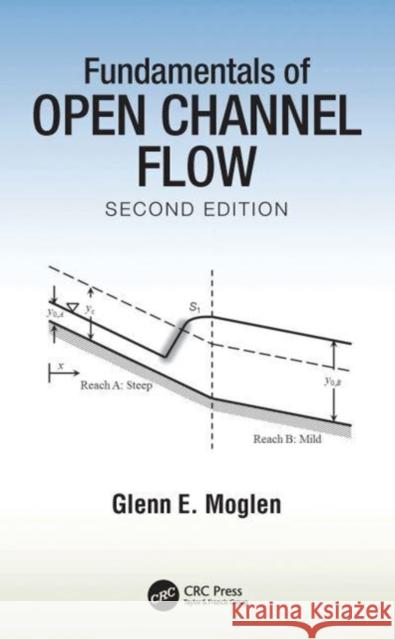 Fundamentals of Open Channel Flow Glenn E. (US Department of Agriculture, USA) Moglen 9781032204550 Taylor & Francis Ltd