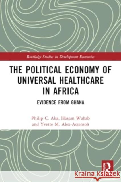 The Political Economy of Universal Healthcare in Africa Yvette M. Alex-Assensoh 9781032205519 Taylor & Francis Ltd