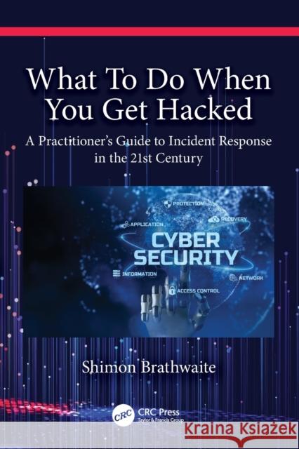 What To Do When You Get Hacked: A Practitioner's Guide to Incident Response in the 21st Century Brathwaite, Shimon 9781032206080
