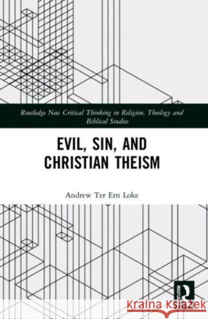 Evil, Sin, and Christian Theism Andrew Ter Ern (Associate Professor at Hong Kong Baptist University.) Loke 9781032208817