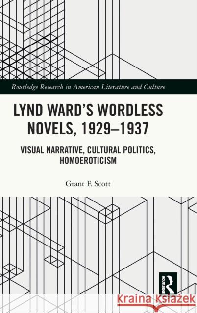 Lynd Ward's Wordless Novels, 1929-1937: Visual Narrative, Cultural Politics, Homoeroticism Grant F. Scott 9781032211169