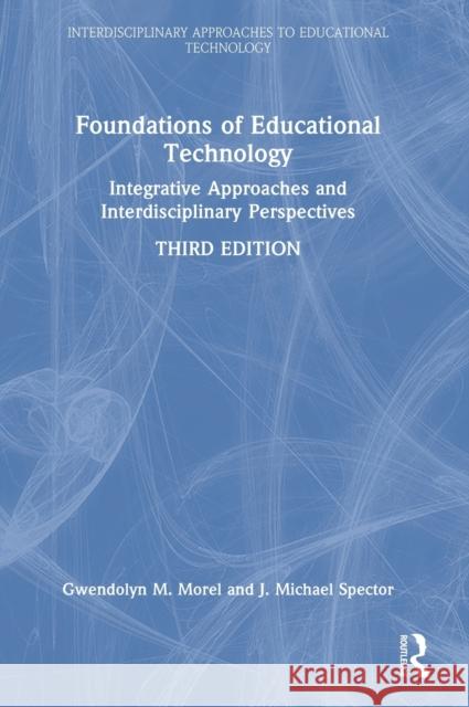 Foundations of Educational Technology: Integrative Approaches and Interdisciplinary Perspectives J. Michael Spector Morel 9781032214320