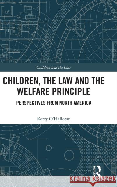 Children, the Law and the Welfare Principle: Perspectives from North America Kerry O'Halloran 9781032216898 Routledge