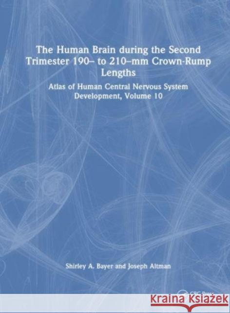 The Human Brain during the Second Trimester 190– to 210–mm Crown-Rump Lengths: Atlas of Human Central Nervous System Development, Volume 10 Shirley A. Bayer Joseph Altman 9781032219400