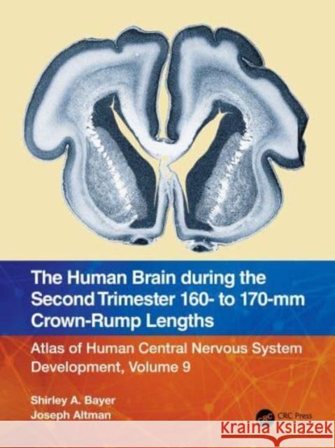 The Human Brain during the Second Trimester 160– to 170–mm Crown-Rump Lengths: Atlas of Human Central Nervous System Development, Volume 9 Shirley A. Bayer Joseph Altman 9781032219424