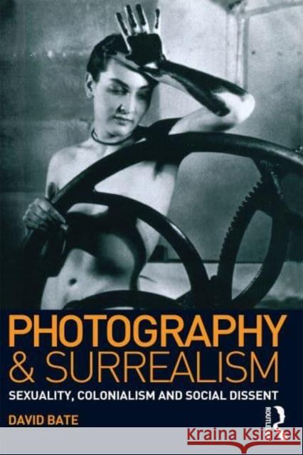 Photography and Surrealism: Sexuality, Colonialism and Social Dissent Bate, David 9781032220222 Taylor & Francis Ltd
