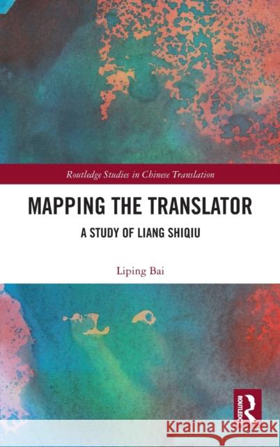 Mapping the Translator: A Study of Liang Shiqiu Bai, Liping 9781032222912 Taylor & Francis Ltd