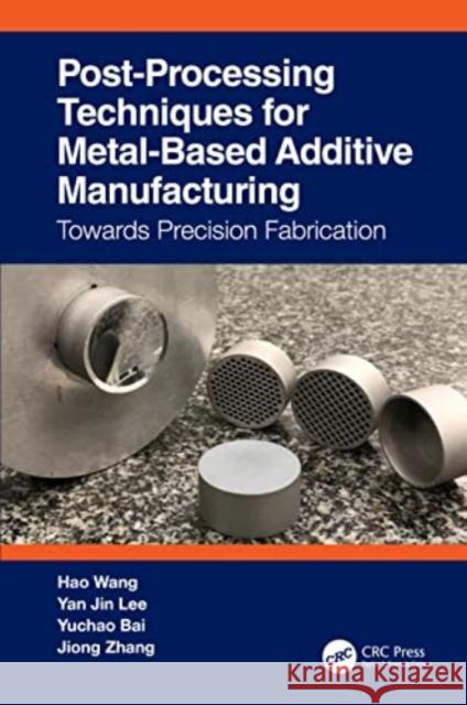Post-Processing Techniques for Metal-Based Additive Manufacturing Jiong (National University of Singapore, Singapore) Zhang 9781032224473 Taylor & Francis Ltd