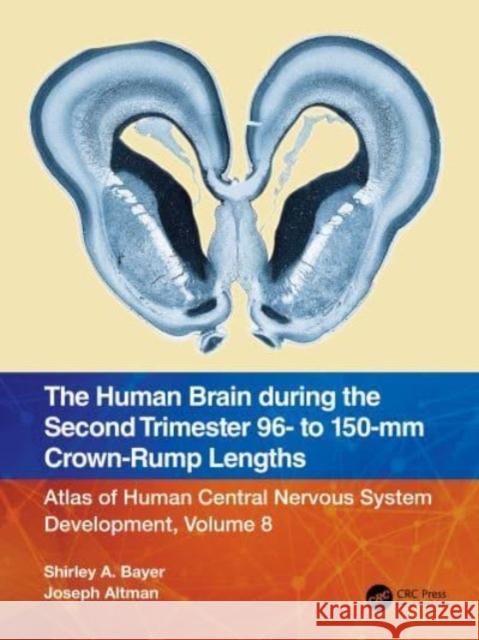 The Human Brain during the Second Trimester 96– to 150–mm Crown-Rump Lengths: Atlas of Human Central Nervous System Development, Volume 8 Shirley A. Bayer Joseph Altman 9781032224619