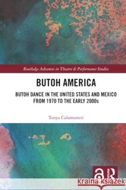 Butoh America: Butoh Dance in the United States and Mexico from 1970 to the Early 2000s Tanya Calamoneri 9781032225623 Routledge