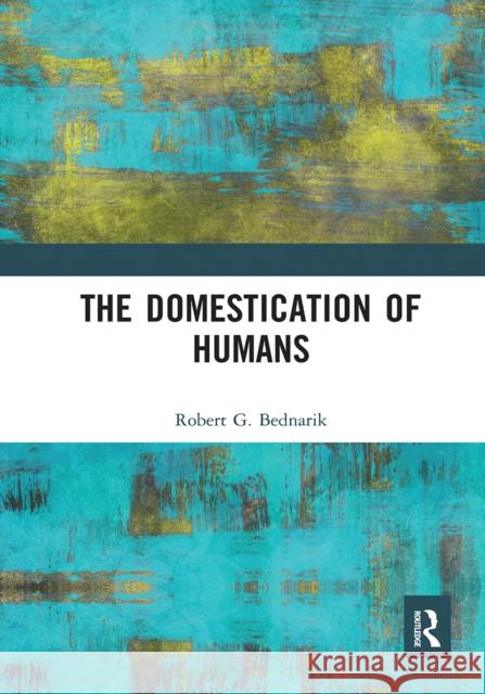 The Domestication of Humans Robert G. Bednarik 9781032237329