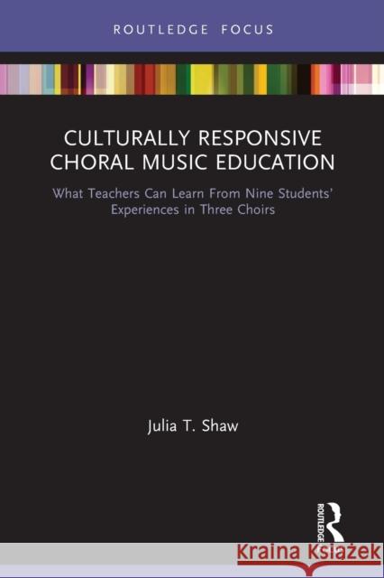 Culturally Responsive Choral Music Education: What Teachers Can Learn From Nine Students' Experiences in Three Choirs Shaw, Julia T. 9781032240459