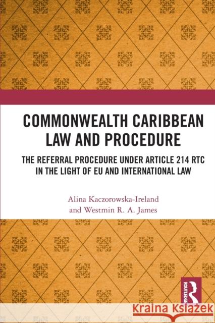 Commonwealth Caribbean Law and Procedure: The Referral Procedure Under Article 214 Rtc in the Light of Eu and International Law Alina Kaczorowska-Ireland Westmin James 9781032240725 Routledge