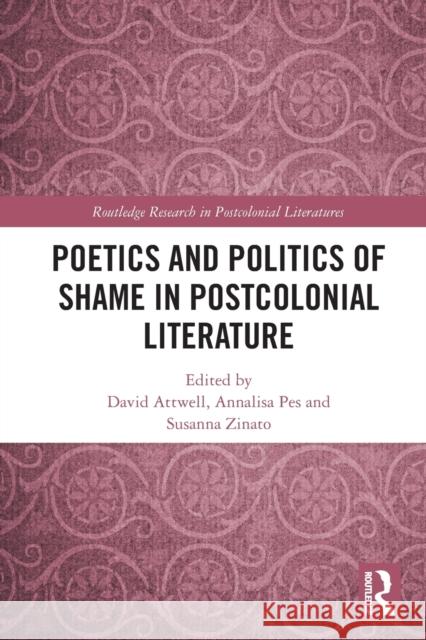 Poetics and Politics of Shame in Postcolonial Literature David Attwell Annalisa Pes Susanna Zinato 9781032241180