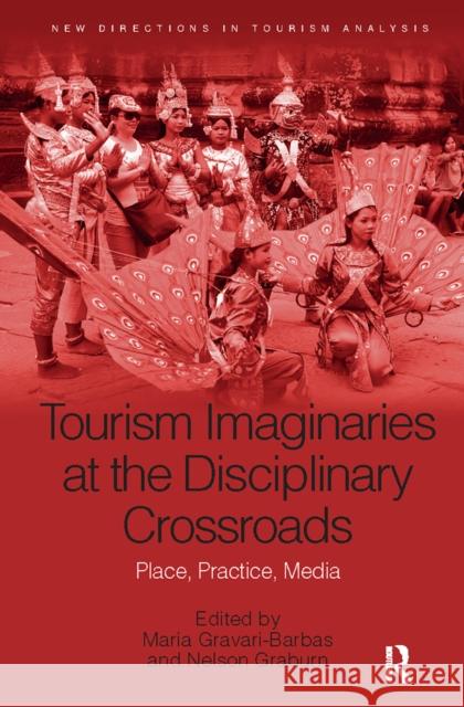 Tourism Imaginaries at the Disciplinary Crossroads: Place, Practice, Media Maria Gravari-Barbas Nelson Graburn 9781032242446