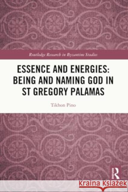 Essence and Energies: Being and Naming God in St Gregory Palamas Tikhon Pino 9781032244808 Routledge