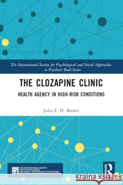 The Clozapine Clinic: Health Agency in High-Risk Conditions Julia Brown 9781032256757 Routledge