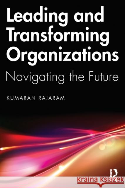 Leading and Transforming Organizations: Navigating the Future Rajaram, Kumaran 9781032260488 Taylor & Francis Ltd