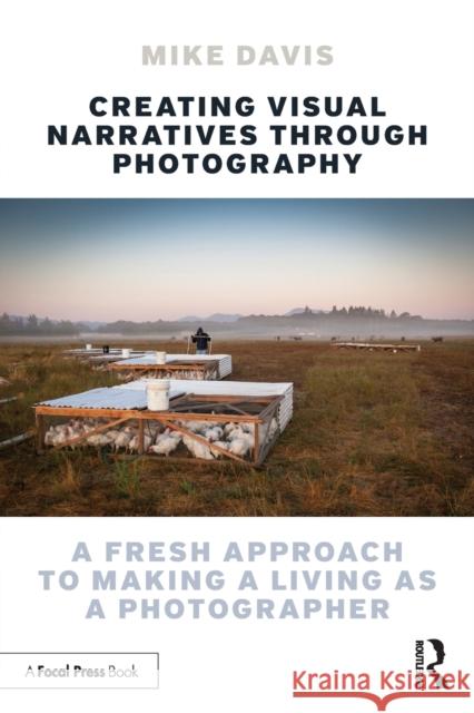Creating Visual Narratives Through Photography: A Fresh Approach to Making a Living as a Photographer Davis, Mike 9781032262857 Taylor & Francis Ltd