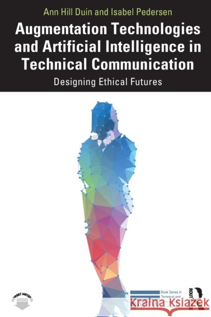 Augmentation Technologies and Artificial Intelligence in Technical Communication: Designing Ethical Futures Ann Hill Duin Isabel Pedersen 9781032263755