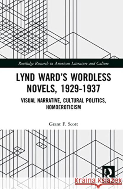 Lynd Ward's Wordless Novels, 1929-1937: Visual Narrative, Cultural Politics, Homoeroticism Grant F. Scott 9781032268064