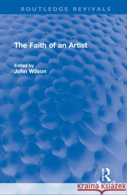 The Faith of an Artist John Wilson 9781032270876 Routledge