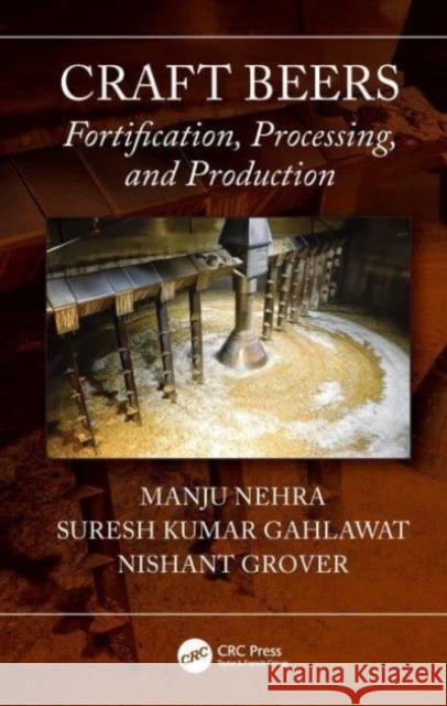 Craft Beers: Fortification, Processing, and Production Manju Nehra Suresh Kumar Gahlawat Nishant Grover 9781032272573 CRC Press