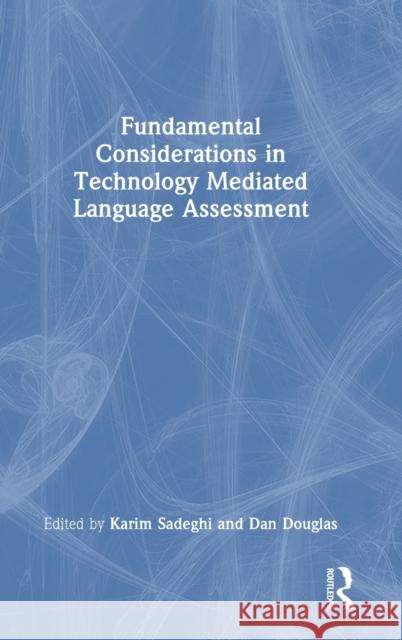 Fundamental Considerations in Technology Mediated Language Assessment Karim Sadeghi Dan Douglas 9781032273648
