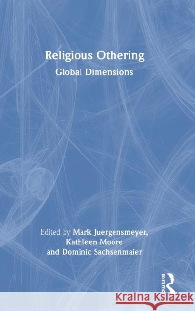 Religious Othering: Global Dimensions Mark Juergensmeyer Kathleen Moore Dominic Sachsenmaier 9781032280691