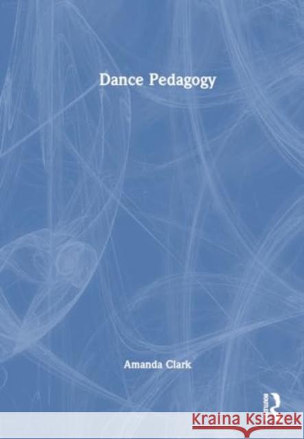 Dance Pedagogy Amanda Clark 9781032286020