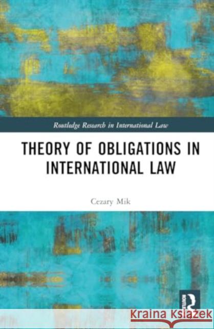 Theory of Obligations in International Law Cezary Mik 9781032287423 Routledge