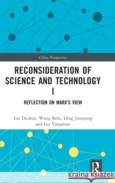 Reconsideration of Science and Technology I: Reflection on Marx's View Liu Dachun Diana Gao Wang Bolu 9781032294339 Routledge