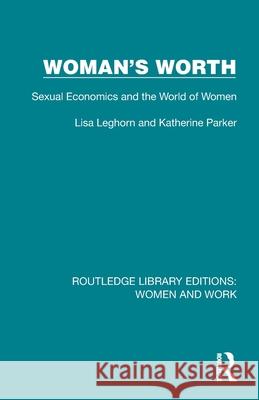 Woman's Worth: Sexual Economics and the World of Women Lisa Leghorn Katherine Parker 9781032300061