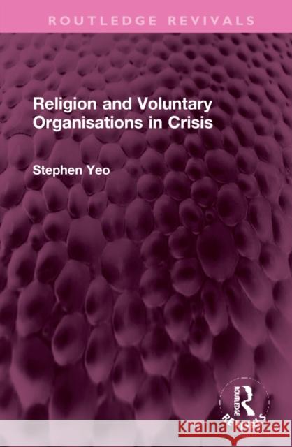 Religion and Voluntary Organisations in Crisis Stephen Yeo 9781032303321