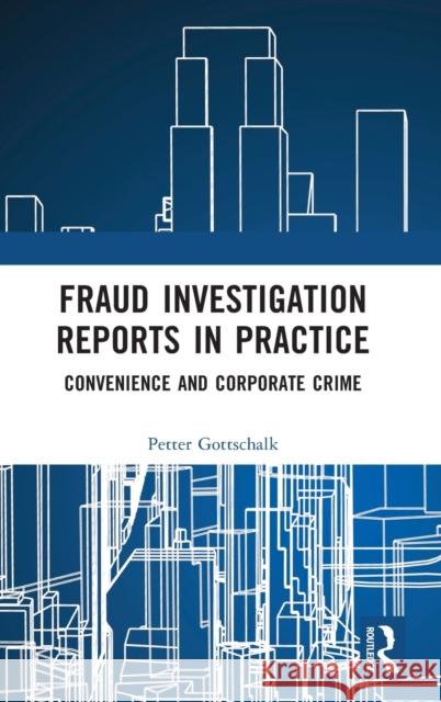Fraud Investigation Reports in Practice: Convenience and Corporate Crime Gottschalk, Petter 9781032304335