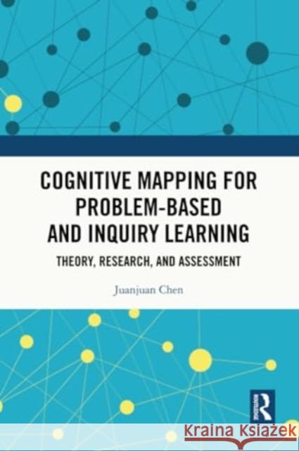 Cognitive Mapping for Problem-Based and Inquiry Learning: Theory, Research, and Assessment Juanjuan Chen 9781032305400 Routledge