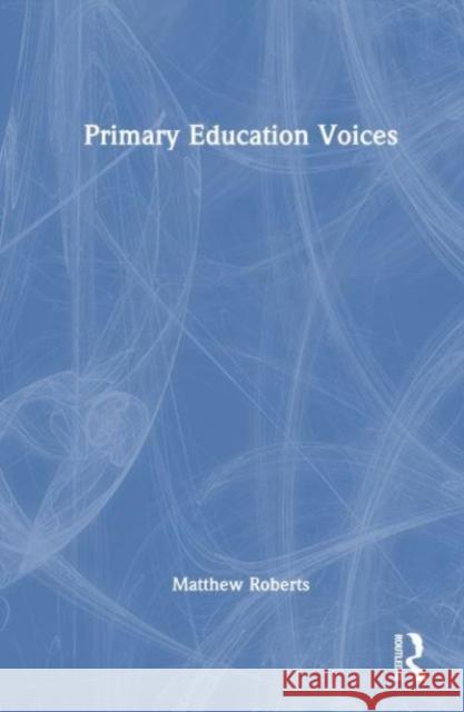 Primary Education Voices Matthew Roberts 9781032308906